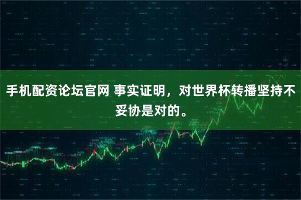 手机配资论坛官网 事实证明，对世界杯转播坚持不妥协是对的。